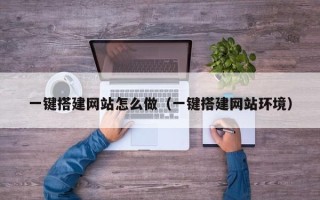 枣阳一键搭建网站怎么做（一键搭建网站环境）