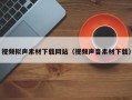 枣阳视频拟声素材下载网站（视频声音素材下载）