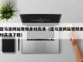 枣阳亚马逊网站视频素材高清（亚马逊网站视频素材高清下载）