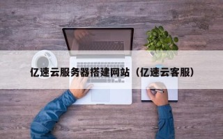 枣阳亿速云服务器搭建网站（亿速云客服）