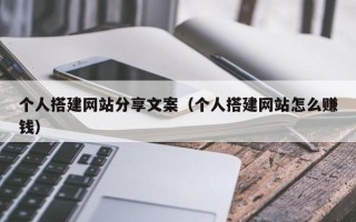 枣阳个人搭建网站分享文案（个人搭建网站怎么赚钱）